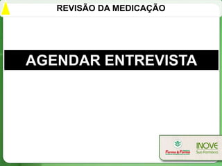 REVISÃO DA MEDICAÇÃO




AGENDAR ENTREVISTA
 