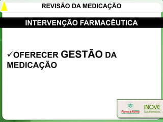 REVISÃO DA MEDICAÇÃO

   INTERVENÇÃO FARMACÊUTICA



OFERECER GESTÃO DA
MEDICAÇÃO
 