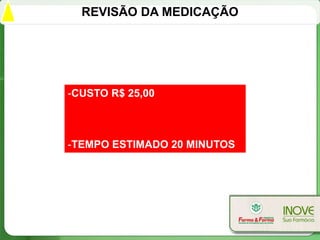 REVISÃO DA MEDICAÇÃO




-CUSTO R$ 25,00



-TEMPO ESTIMADO 20 MINUTOS
 