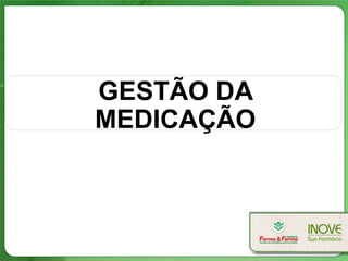 GESTÃO DA
MEDICAÇÃO
 