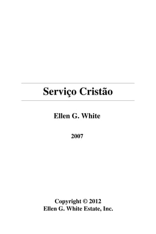 Serviço Cristão

    Ellen G. White

          2007




    Copyright © 2012
Ellen G. White Estate, Inc.
 
