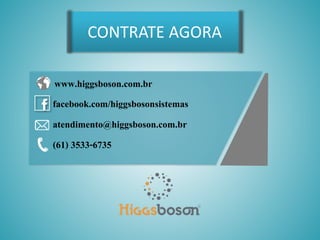 CONTRATE AGORA
www.higgsboson.com.br
facebook.com/higgsbosonsistemas
atendimento@higgsboson.com.br
(61) 3533-6735
 