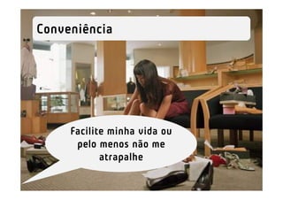 Conveniência




     Facilite minha vida ou
      pelo menos não me
            atrapalhe
 