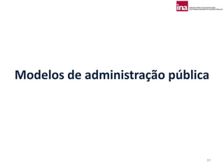Modelos de administração pública




                               37
 