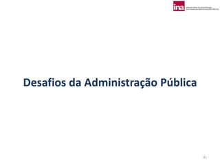 Desafios da Administração Pública




                                    41
 