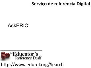 Serviço de referência Digital



   AskERIC




http://www.eduref.org/Search
 