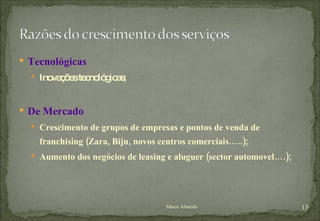 Tecnológicas Inovações tecnológicas; De Mercado Crescimento de grupos de empresas e pontos de venda de franchising (Zara, Biju, novos centros comerciais…..); Aumento dos negócios de leasing e aluguer (sector automovel….); Marco Almeida 