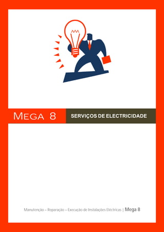 MEGA 8                      SERVIÇOS DE ELECTRICIDADE




                                                                            1
                                                                            Página




 Manutenção – Reparação – Execução de Instalações Eléctricas | Mega 8


                                                                        1
 