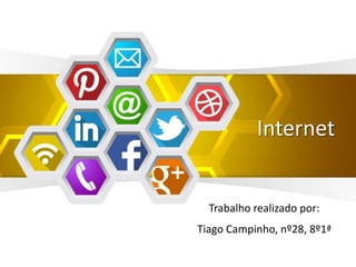 Internet
Trabalho realizado por:
Tiago Campinho, nº28, 8º1ª
 