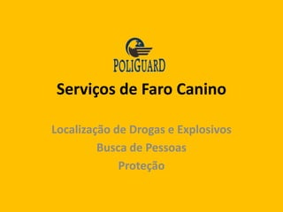 Serviços de Faro Canino

Localização de Drogas e Explosivos
         Busca de Pessoas
             Proteção
 