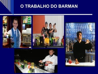 O TRABALHO DO BARMAN
 