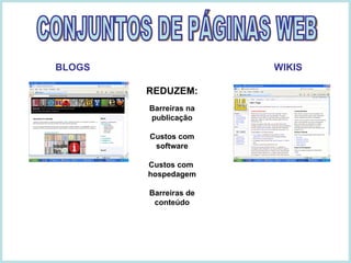 BLOGS      WIKIS REDUZEM: Barreiras na publicação Custos com software Custos com  hospedagem Barreiras de conteúdo CONJUNTOS DE PÁGINAS WEB 