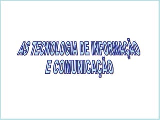 AS TECNOLOGIA DE INFORMAÇÃO E COMUNICAÇÃO 
