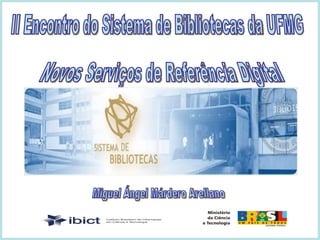 Miguel Ángel Márdero Arellano Novos Serviços de Referência Digital  II Encontro do Sistema de Bibliotecas da UFMG 