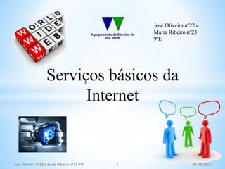 José Oliveira nº22 e
                                                  Maria Ribeiro nº23
                                                  9ºE




                    Serviços básicos da
                          Internet


José Oliveira nº22 e Maria Ribeiro nº23 9ºE   1                    20-02-2012
 