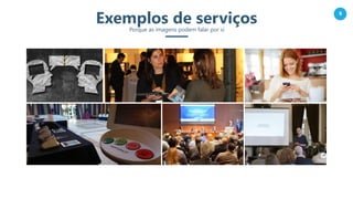 6
Exemplos de serviçosPorque as imagens podem falar por si
 