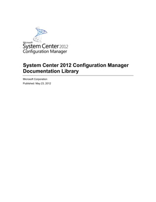 System Center 2012 Configuration Manager
Documentation Library
Microsoft Corporation
Published: May 23, 2012
 
