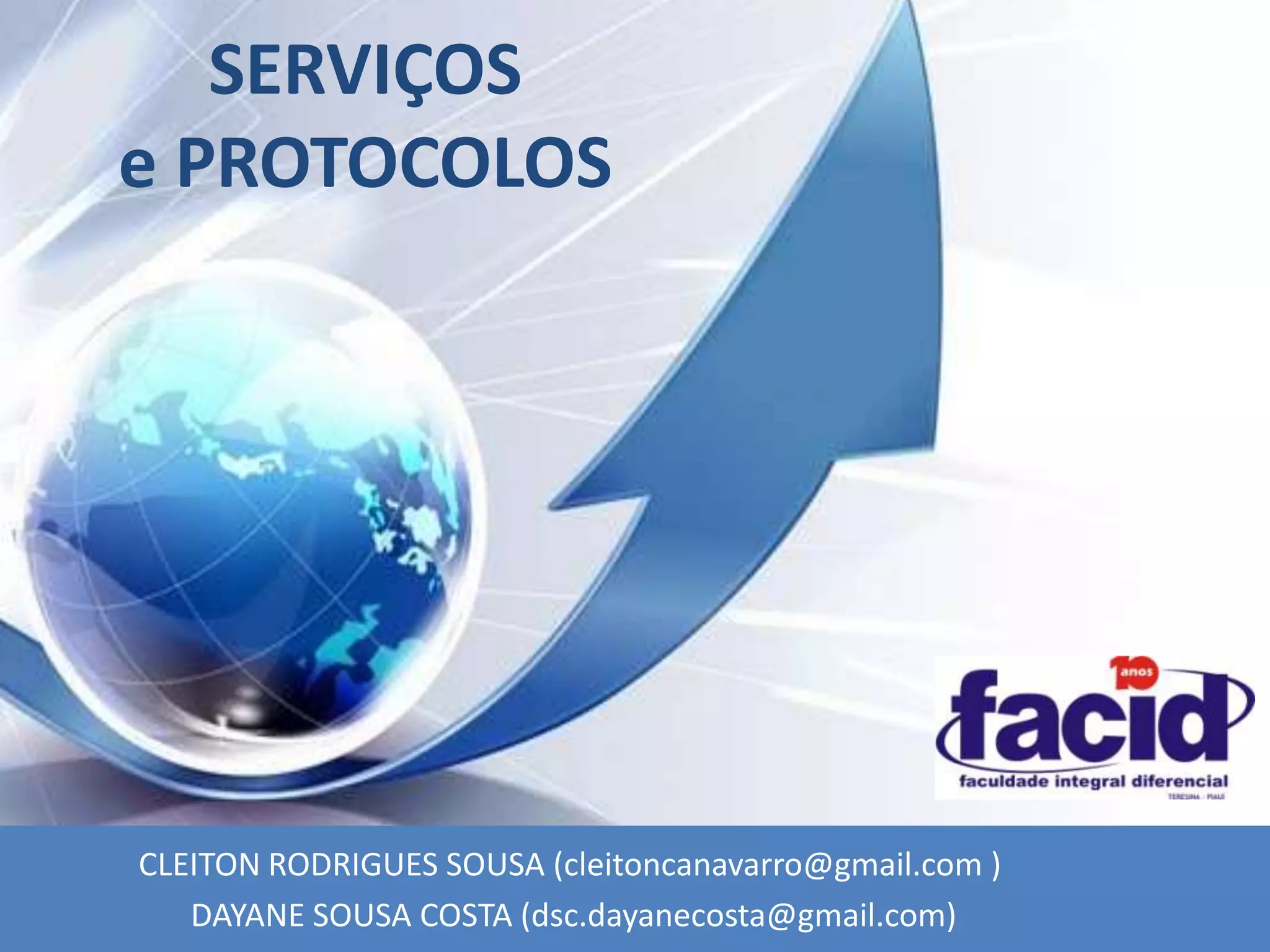 SERVIÇOS
e PROTOCOLOS




CLEITON RODRIGUES SOUSA (cleitoncanavarro@gmail.com )
   DAYANE SOUSA COSTA (dsc.dayanecosta@gmail.com)
 