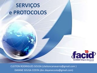 SERVIÇOS
e PROTOCOLOS




CLEITON RODRIGUES SOUSA (cleitoncanavarro@gmail.com )
   DAYANE SOUSA COSTA (dsc.dayanecosta@gmail.com)
 