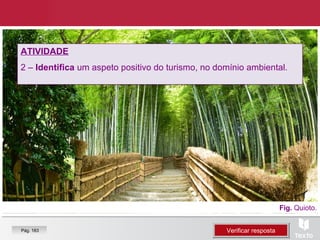 ATIVIDADE
2 – Identifica um aspeto positivo do turismo, no domínio ambiental.
ATIVIDADE
2 – Identifica um aspeto positivo do turismo, no domínio ambiental.
Fig. Quioto.
Verificar respostaVerificar respostaPág. 183
 