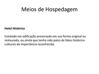 Meios de Hospedagem


Hotel Histórico

Instalado em edificação preservada em sua forma original ou
restaurada, ou ainda que tenha sido palco de fatos histórico-
culturais de importância reconhecida.
 