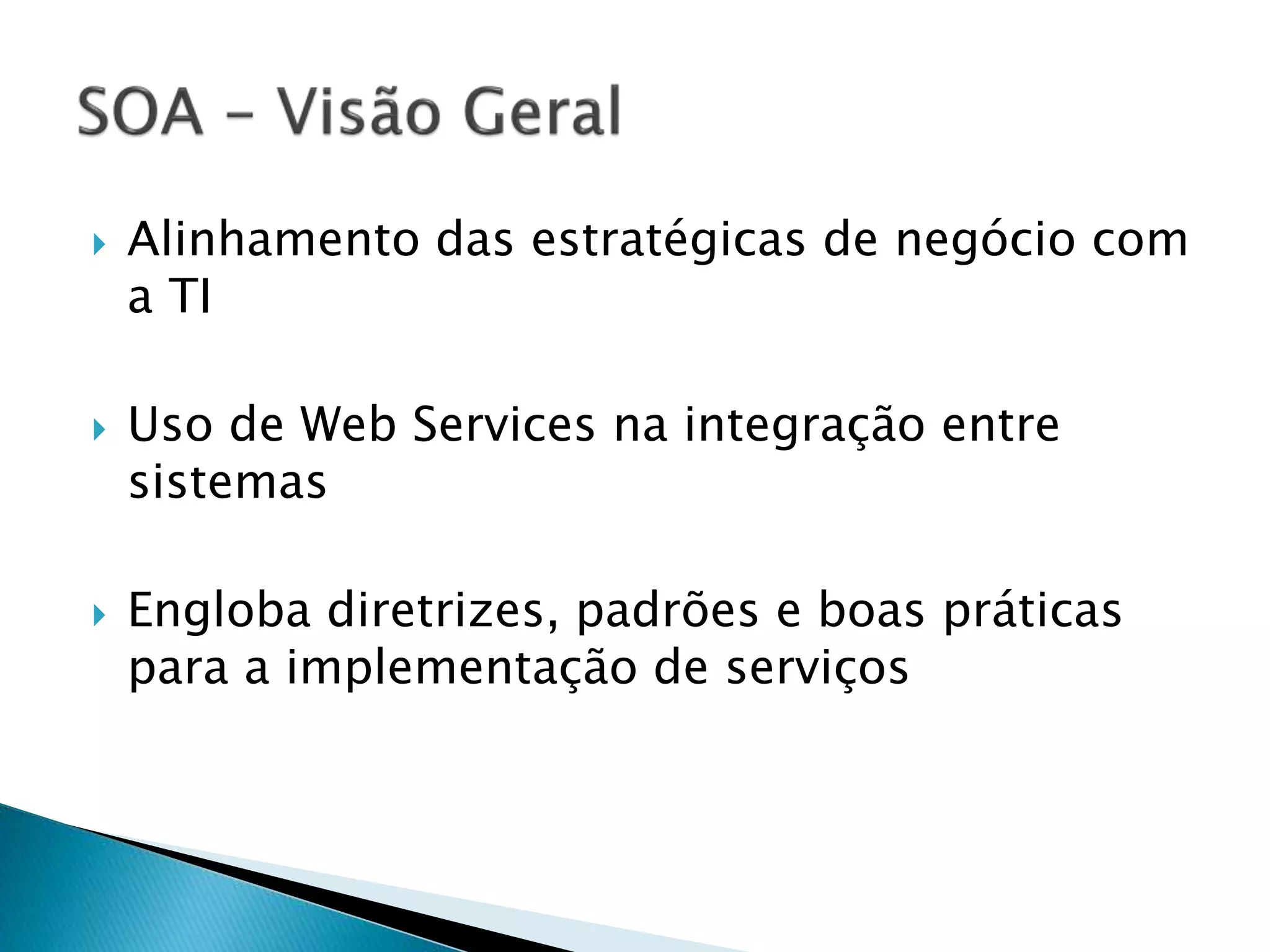  Alinhamento das estratégicas de negócio com a TI  Uso de Web Services na integração entre sistemas  Engloba diretrizes, padrões e boas práticas para a implementação de serviços 