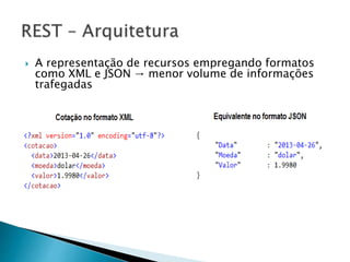 A representação de recursos empregando formatos
como XML e JSON → menor volume de informações
trafegadas
 