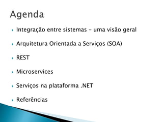  Integração entre sistemas – uma visão geral
 Arquitetura Orientada a Serviços (SOA)
 REST
 Microservices
 Serviços na plataforma .NET
 Referências
 