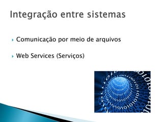  Comunicação por meio de arquivos
 Web Services (Serviços)
 