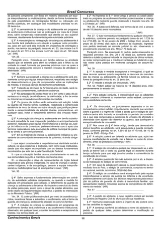 Brasil Concursos
de judiciária competente, com base em relatório elaborado por equi-                                 § 2o Na hipótese do § 1o deste artigo a pessoa ou casal cadas-
pe interprofissional ou multidisciplinar, decidir de forma fundamenta-                         trado no programa de acolhimento familiar poderá receber a criança
da pela possibilidade de reintegração familiar ou colocação em                                 ou adolescente mediante guarda, observado o disposto nos arts. 28
família substituta, em quaisquer das modalidades previstas no art.                             a 33 desta Lei.” (NR)
28 desta Lei.                                                                                       “Art. 36. A tutela será deferida, nos termos da lei civil, a pessoa
     § 2o A permanência da criança e do adolescente em programa                                de até 18 (dezoito) anos incompletos.
de acolhimento institucional não se prolongará por mais de 2 (dois)                                 .............................................................................” (NR)
anos, salvo comprovada necessidade que atenda ao seu superior                                       “Art. 37. O tutor nomeado por testamento ou qualquer documen-
interesse, devidamente fundamentada pela autoridade judiciária.                                to autêntico, conforme previsto no parágrafo único do art. 1.729 da
     § 3o A manutenção ou reintegração de criança ou adolescente à                             Lei no10.406, de 10 de janeiro de 2002 - Código Civil, deverá, no
sua família terá preferência em relação a qualquer outra providên-                             prazo de 30 (trinta) dias após a abertura da sucessão, ingressar
cia, caso em que será esta incluída em programas de orientação e                               com pedido destinado ao controle judicial do ato, observando o
auxílio, nos termos do parágrafo único do art. 23, dos incisos I e IV                          procedimento previsto nos arts. 165 a 170 desta Lei.
do caput do art. 101 e dos incisos I a IV do caput do art. 129 desta                                Parágrafo único. Na apreciação do pedido, serão observados os
Lei.” (NR)                                                                                     requisitos previstos nos arts. 28 e 29 desta Lei, somente sendo
     “Art. 25. .........................................................................       deferida a tutela à pessoa indicada na disposição de última vontade,
     Parágrafo único. Entende-se por família extensa ou ampliada                               se restar comprovado que a medida é vantajosa ao tutelando e que
aquela que se estende para além da unidade pais e filhos ou da                                 não existe outra pessoa em melhores condições de assumi-la.”
unidade do casal, formada por parentes próximos com os quais a                                 (NR)
criança ou adolescente convive e mantém vínculos de afinidade e                                     “Art. 39. ...........................................................................
afetividade.” (NR)                                                                                  § 1o A adoção é medida excepcional e irrevogável, à qual se
     “Art. 28. .........................................................................       deve recorrer apenas quando esgotados os recursos de manuten-
     § 1o Sempre que possível, a criança ou o adolescente será pre-                            ção da criança ou adolescente na família natural ou extensa, na
viamente ouvido por equipe interprofissional, respeitado seu estágio                           forma do parágrafo único do art. 25 desta Lei.
de desenvolvimento e grau de compreensão sobre as implicações                                       § 2o É vedada a adoção por procuração.” (NR)
da medida, e terá sua opinião devidamente considerada.                                              “Art. 42. Podem adotar os maiores de 18 (dezoito) anos, inde-
     § 2o Tratando-se de maior de 12 (doze) anos de idade, será ne-                            pendentemente do estado civil.
cessário seu consentimento, colhido em audiência.                                                   .......................................................................................
     § 3o Na apreciação do pedido levar-se-á em conta o grau de pa-                                 § 2o Para adoção conjunta, é indispensável que os adotantes
rentesco e a relação de afinidade ou de afetividade, a fim de evitar                           sejam casados civilmente ou mantenham união estável, comprova-
ou minorar as consequências decorrentes da medida.                                             da a estabilidade da família.
     § 4o Os grupos de irmãos serão colocados sob adoção, tutela                                    ........................................................................................
ou guarda da mesma família substituta, ressalvada a comprovada
existência de risco de abuso ou outra situação que justifique plena-                                § 4o Os divorciados, os judicialmente separados e os ex-
mente a excepcionalidade de solução diversa, procurando-se, em                                 companheiros podem adotar conjuntamente, contanto que acordem
qualquer caso, evitar o rompimento definitivo dos vínculos frater-                             sobre a guarda e o regime de visitas e desde que o estágio de con-
nais.                                                                                          vivência tenha sido iniciado na constância do período de convivên-
                                                                                               cia e que seja comprovada a existência de vínculos de afinidade e
     § 5o A colocação da criança ou adolescente em família substitu-                           afetividade com aquele não detentor da guarda, que justifiquem a
ta será precedida de sua preparação gradativa e acompanhamento                                 excepcionalidade da concessão.
posterior, realizados pela equipe interprofissional a serviço da Justi-
ça da Infância e da Juventude, preferencialmente com o apoio dos                                    § 5o Nos casos do § 4o deste artigo, desde que demonstrado
técnicos responsáveis pela execução da política municipal de garan-                            efetivo benefício ao adotando, será assegurada a guarda comparti-
tia do direito à convivência familiar.                                                         lhada, conforme previsto no art. 1.584 da Lei no 10.406, de 10 de
                                                                                               janeiro de 2002 - Código Civil.
     § 6o Em se tratando de criança ou adolescente indígena ou pro-
veniente de comunidade remanescente de quilombo, é ainda obriga-                                    § 6o A adoção poderá ser deferida ao adotante que, após ine-
tório:                                                                                         quívoca manifestação de vontade, vier a falecer no curso do proce-
                                                                                               dimento, antes de prolatada a sentença.” (NR)
     I - que sejam consideradas e respeitadas sua identidade social e
cultural, os seus costumes e tradições, bem como suas instituições,                                 “Art. 46. ............................................................................
desde que não sejam incompatíveis com os direitos fundamentais                                      § 1o O estágio de convivência poderá ser dispensado se o ado-
reconhecidos por esta Lei e pela Constituição Federal;                                         tando já estiver sob a tutela ou guarda legal do adotante durante
     II - que a colocação familiar ocorra prioritariamente no seio de                          tempo suficiente para que seja possível avaliar a conveniência da
sua comunidade ou junto a membros da mesma etnia;                                              constituição do vínculo.
     III - a intervenção e oitiva de representantes do órgão federal                                § 2o A simples guarda de fato não autoriza, por si só, a dispen-
responsável pela política indigenista, no caso de crianças e adoles-                           sa da realização do estágio de convivência.
centes indígenas, e de antropólogos, perante a equipe interprofis-                                  § 3o Em caso de adoção por pessoa ou casal residente ou do-
sional ou multidisciplinar que irá acompanhar o caso.” (NR)                                    miciliado fora do País, o estágio de convivência, cumprido no territó-
     “Art. 33. ...........................................................................     rio nacional, será de, no mínimo, 30 (trinta) dias.
     .......................................................................................        § 4o O estágio de convivência será acompanhado pela equipe
                                                                                               interprofissional a serviço da Justiça da Infância e da Juventude,
     § 4º Salvo expressa e fundamentada determinação em contrá-                                preferencialmente com apoio dos técnicos responsáveis pela execu-
rio, da autoridade judiciária competente, ou quando a medida for                               ção da política de garantia do direito à convivência familiar, que
aplicada em preparação para adoção, o deferimento da guarda de                                 apresentarão relatório minucioso acerca da conveniência do deferi-
criança ou adolescente a terceiros não impede o exercício do direito                           mento da medida.” (NR)
de visitas pelos pais, assim como o dever de prestar alimentos, que
serão objeto de regulamentação específica, a pedido do interessado                                  “Art. 47. ..........................................................................
ou do Ministério Público.” (NR)                                                                     .......................................................................................
     “Art. 34. O poder público estimulará, por meio de assistência ju-                              § 3o A pedido do adotante, o novo registro poderá ser lavrado
rídica, incentivos fiscais e subsídios, o acolhimento, sob a forma de                          no Cartório do Registro Civil do Município de sua residência.
guarda, de criança ou adolescente afastado do convívio familiar.                                    § 4o Nenhuma observação sobre a origem do ato poderá cons-
     § 1o A inclusão da criança ou adolescente em programas de                                 tar nas certidões do registro.
acolhimento familiar terá preferência a seu acolhimento institucional,                              § 5o A sentença conferirá ao adotado o nome do adotante e, a
observado, em qualquer caso, o caráter temporário e excepcional da                             pedido de qualquer deles, poderá determinar a modificação do
medida, nos termos desta Lei.                                                                  prenome.

Conhecimentos Gerais                                                                           98
 