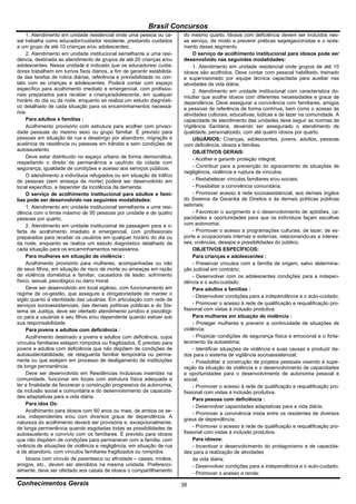 Brasil Concursos
     1. Atendimento em unidade residencial onde uma pessoa ou ca-        do mesmo quarto. Idosos com deficiência devem ser incluídos nes-
sal trabalha como educador/cuidador residente, prestando cuidados        se serviço, de modo a prevenir práticas segregacionistas e o isola-
a um grupo de até 10 crianças e/ou adolescentes;                         mento desse segmento.
     2. Atendimento em unidade institucional semelhante a uma resi-           O serviço de acolhimento institucional para idosos pode ser
dência, destinada ao atendimento de grupos de até 20 crianças e/ou       desenvolvido nas seguintes modalidades:
adolescentes. Nessa unidade é indicado que os educadores/ cuida-              1. Atendimento em unidade residencial onde grupos de até 10
dores trabalhem em turnos fixos diários, a fim de garantir estabilida-   idosos são acolhidos. Deve contar com pessoal habilitado, treinado
de das tarefas de rotina diárias, referência e previsibilidade no con-   e supervisionado por equipe técnica capacitada para auxiliar nas
tato com as crianças e adolescentes. Poderá contar com espaço            atividades da vida diária;
específico para acolhimento imediato e emergencial, com profissio-            2. Atendimento em unidade institucional com característica do-
nais preparados para receber a criança/adolescente, em qualquer          miciliar que acolhe idosos com diferentes necessidades e graus de
horário do dia ou da noite, enquanto se realiza um estudo diagnósti-     dependência. Deve assegurar a convivência com familiares, amigos
co detalhado de cada situação para os encaminhamentos necessá-           e pessoas de referência de forma contínua, bem como o acesso às
rios.                                                                    atividades culturais, educativas, lúdicas e de lazer na comunidade. A
     Para adultos e famílias :                                           capacidade de atendimento das unidades deve seguir as normas da
     Acolhimento provisório com estrutura para acolher com privaci-      Vigilância Sanitária, devendo ser assegurado o atendimento de
dade pessoas do mesmo sexo ou grupo familiar. É previsto para            qualidade, personalizado, com até quatro idosos por quarto.
pessoas em situação de rua e desabrigo por abandono, migração e               USUÁRIOS: Crianças, adolescentes, jovens, adultos, pessoas
ausência de residência ou pessoas em trânsito e sem condições de         com deficiência, idosos e famílias.
autossustento.                                                                OBJETIVOS GERAIS:
     Deve estar distribuído no espaço urbano de forma democrática,            - Acolher e garantir proteção integral;
respeitando o direito de permanência e usufruto da cidade com
segurança, igualdade de condições e acesso aos serviços públicos.             - Contribuir para a prevenção do agravamento de situações de
                                                                         negligência, violência e ruptura de vínculos;
     O atendimento a indivíduos refugiados ou em situação de tráfico
de pessoas (sem ameaça de morte) poderá ser desenvolvido em                   - Restabelecer vínculos familiares e/ou sociais;
local específico, a depender da incidência da demanda.                        - Possibilitar a convivência comunitária;
     O serviço de acolhimento institucional para adultos e famí-              - Promover acesso à rede socioassistencial, aos demais órgãos
lias pode ser desenvolvido nas seguintes modalidades:                    do Sistema de Garantia de Direitos e às demais políticas públicas
     1. Atendimento em unidade institucional semelhante a uma resi-      setoriais;
dência com o limite máximo de 50 pessoas por unidade e de quatro              - Favorecer o surgimento e o desenvolvimento de aptidões, ca-
pessoas por quarto;                                                      pacidades e oportunidades para que os indivíduos façam escolhas
     2. Atendimento em unidade institucional de passagem para a o-       com autonomia;
ferta de acolhimento imediato e emergencial, com profissionais                - Promover o acesso a programações culturais, de lazer, de es-
preparados para receber os usuários em qualquer horário do dia ou        porte e ocupacionais internas e externas, relacionando-as a interes-
da noite, enquanto se realiza um estudo diagnóstico detalhado de         ses, vivências, desejos e possibilidades do público.
cada situação para os encaminhamentos necessários.                            OBJETIVOS ESPECÍFICOS:
     Para mulheres em situação de violência :                                 Para crianças e adolescentes :
     Acolhimento provisório para mulheres, acompanhadas ou não                - Preservar vínculos com a família de origem, salvo determina-
de seus filhos, em situação de risco de morte ou ameaças em razão        ção judicial em contrário;
da violência doméstica e familiar, causadora de lesão, sofrimento             - Desenvolver com os adolescentes condições para a indepen-
físico, sexual, psicológico ou dano moral.                               dência e o auto-cuidado.
     Deve ser desenvolvido em local sigiloso, com funcionamento em            Para adultos e famílias :
regime de co-gestão, que assegure a obrigatoriedade de manter o               - Desenvolver condições para a independência e o auto-cuidado;
sigilo quanto à identidade das usuárias. Em articulação com rede de
serviços socioassistenciais, das demais políticas públicas e do Sis-          - Promover o acesso à rede de qualificação e requalificação pro-
tema de Justiça, deve ser ofertado atendimento jurídico e psicológi-     fissional com vistas à inclusão produtiva.
co para a usuárias e seu filhos e/ou dependente quando estiver sob            Para mulheres em situação de violência :
sua responsabilidade.                                                         - Proteger mulheres e prevenir a continuidade de situações de
     Para jovens e adultos com deficiência :                             violência;
     Acolhimento destinado a jovens e adultos com deficiência, cujos          - Propiciar condições de segurança física e emocional e o forta-
vínculos familiares estejam rompidos ou fragilizados. É previsto para    lecimento da autoestima;
jovens e adultos com deficiência que não dispõem de condições de              - Identificar situações de violência e suas causas e produzir da-
autosustentabilidade, de retaguarda familiar temporária ou perma-        dos para o sistema de vigilância socioassistencial;
nente ou que estejam em processo de desligamento de instituições              - Possibilitar a construção de projetos pessoais visando à supe-
de longa permanência.                                                    ração da situação de violência e o desenvolvimento de capacidades
     Deve ser desenvolvido em Residências Inclusivas inseridas na        e oportunidades para o desenvolvimento de autonomia pessoal e
comunidade, funcionar em locais com estrutura física adequada e          social;
ter a finalidade de favorecer a construção progressiva da autonomia,          - Promover o acesso à rede de qualificação e requalificação pro-
da inclusão social e comunitária e do desenvolvimento de capacida-       fissional com vistas à inclusão produtiva.
des adaptativas para a vida diária.
                                                                              Para pesoas com deficiência :
     Para idos Os:
                                                                              - Desenvolver capacidades adaptativas para a vida diária;
     Acolhimento para idosos com 60 anos ou mais, de ambos os se-
                                                                              - Promover a convivência mista entre os residentes de diversos
xos, independentes e/ou com diversos graus de dependência. A
                                                                         graus de dependência;
natureza do acolhimento deverá ser provisória e, excepcionalmente,
de longa permanência quando esgotadas todas as possibilidades de              - Promover o acesso à rede de qualificação e requalificação pro-
autossustento e convívio com os familiares. É previsto para idosos       fissional com vistas à inclusão produtiva.
que não dispõem de condições para permanecer com a família, com               Para idosos:
vivência de situações de violência e negligência, em situação de rua          - Incentivar o desenvolvimento do protagonismo e de capacida-
e de abandono, com vínculos familiares fragilizados ou rompidos.         des para a realização de atividades
     Idosos com vínculo de parentesco ou afinidade – casais, irmãos,          da vida diária;
amigos, etc., devem ser atendidos na mesma unidade. Preferenci-               - Desenvolver condições para a independência e o auto-cuidado;
almente, deve ser ofertado aos casais de idosos o compartilhamento
                                                                              - Promover o acesso a renda;

Conhecimentos Gerais                                                     38
 