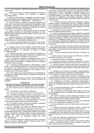 Brasil Concursos
     § 1º - Para assegurar a efetividade desse direito, incumbe ao              Art. 227. É dever da família, da sociedade e do Estado assegu-
Poder Público:                                                             rar à criança, ao adolescente e ao jovem, com absoluta prioridade, o
     I - preservar e restaurar os processos ecológicos essenciais e        direito à vida, à saúde, à alimentação, à educação, ao lazer, à pro-
prover o manejo ecológico das espécies e ecossiste-                        fissionalização, à cultura, à dignidade, ao respeito, à liberdade e à
mas; (Regulamento)                                                         convivência familiar e comunitária, além de colocá-los a salvo de
     II - preservar a diversidade e a integridade do patrimônio genéti-    toda forma de negligência, discriminação, exploração, violência,
co do País e fiscalizar as entidades dedicadas à pesquisa e manipu-        crueldade e opressão. (Redação dada Pela Emenda Constitucional
lação de material genético; (Regulamento) (Regulamento)                    nº 65, de 2010)
     III - definir, em todas as unidades da Federação, espaços territo-         § 1º O Estado promoverá programas de assistência integral à
riais e seus componentes a serem especialmente protegidos, sendo           saúde da criança, do adolescente e do jovem, admitida a participa-
a alteração e a supressão permitidas somente através de lei, veda-         ção de entidades não governamentais, mediante políticas específi-
da qualquer utilização que comprometa a integridade dos atributos          cas e obedecendo aos seguintes preceitos: (Redação dada Pela
que justifiquem sua proteção; (Regulamento)                                Emenda Constitucional nº 65, de 2010)
     IV - exigir, na forma da lei, para instalação de obra ou atividade         I - aplicação de percentual dos recursos públicos destinados à
potencialmente causadora de significativa degradação do meio               saúde na assistência materno-infantil;
ambiente, estudo prévio de impacto ambiental, a que se dará publi-              II - criação de programas de prevenção e atendimento especiali-
cidade; (Regulamento)                                                      zado para as pessoas portadoras de deficiência física, sensorial ou
     V - controlar a produção, a comercialização e o emprego de téc-       mental, bem como de integração social do adolescente e do jovem
nicas, métodos e substâncias que comportem risco para a vida, a            portador de deficiência, mediante o treinamento para o trabalho e a
qualidade de vida e o meio ambiente; (Regulamento)                         convivência, e a facilitação do acesso aos bens e serviços coletivos,
                                                                           com a eliminação de obstáculos arquitetônicos e de todas as formas
     VI - promover a educação ambiental em todos os níveis de ensi-        de discriminação. (Redação dada Pela Emenda Constitucional nº
no e a conscientização pública para a preservação do meio ambien-          65, de 2010)
te;
                                                                                § 2º - A lei disporá sobre normas de construção dos logradouros
     VII - proteger a fauna e a flora, vedadas, na forma da lei, as prá-   e dos edifícios de uso público e de fabricação de veículos de trans-
ticas que coloquem em risco sua função ecológica, provoquem a              porte coletivo, a fim de garantir acesso adequado às pessoas porta-
extinção de espécies ou submetam os animais a cruelda-                     doras de deficiência.
de. (Regulamento)
                                                                                § 3º - O direito a proteção especial abrangerá os seguintes as-
     § 2º - Aquele que explorar recursos minerais fica obrigado a re-      pectos:
cuperar o meio ambiente degradado, de acordo com solução técnica
exigida pelo órgão público competente, na forma da lei.                         I - idade mínima de quatorze anos para admissão ao trabalho,
                                                                           observado o disposto no art. 7º, XXXIII;
     § 3º - As condutas e atividades consideradas lesivas ao meio
ambiente sujeitarão os infratores, pessoas físicas ou jurídicas, a              II - garantia de direitos previdenciários e trabalhistas;
sanções penais e administrativas, independentemente da obrigação                III - garantia de acesso do trabalhador adolescente e jovem à
de reparar os danos causados.                                              escola; (Redação dada Pela Emenda Constitucional nº 65, de 2010)
     § 4º - A Floresta Amazônica brasileira, a Mata Atlântica, a Serra          IV - garantia de pleno e formal conhecimento da atribuição de
do Mar, o Pantanal Mato-Grossense e a Zona Costeira são patrimô-           ato infracional, igualdade na relação processual e defesa técnica por
nio nacional, e sua utilização far-se-á, na forma da lei, dentro de        profissional habilitado, segundo dispuser a legislação tutelar especí-
condições que assegurem a preservação do meio ambiente, inclusi-           fica;
ve quanto ao uso dos recursos naturais.                                         V - obediência aos princípios de brevidade, excepcionalidade e
     § 5º - São indisponíveis as terras devolutas ou arrecadadas pe-       respeito à condição peculiar de pessoa em desenvolvimento, quan-
los Estados, por ações discriminatórias, necessárias à proteção dos        do da aplicação de qualquer medida privativa da liberdade;
ecossistemas naturais.                                                          VI - estímulo do Poder Público, através de assistência jurídica,
     § 6º - As usinas que operem com reator nuclear deverão ter sua        incentivos fiscais e subsídios, nos termos da lei, ao acolhimento, sob
localização definida em lei federal, sem o que não poderão ser             a forma de guarda, de criança ou adolescente órfão ou abandonado;
instaladas.                                                                     VII - programas de prevenção e atendimento especializado à
                              CAPÍTULO VII                                 criança, ao adolescente e ao jovem dependente de entorpecentes e
   Da Família, da Criança, do Adolescente, do Jovem e do Idoso             drogas afins. (Redação dada Pela Emenda Constitucional nº 65, de
    (Redação dada Pela Emenda Constitucional nº 65, de 2010)               2010)
     Art. 226. A família, base da sociedade, tem especial proteção do           § 4º - A lei punirá severamente o abuso, a violência e a explora-
Estado.                                                                    ção sexual da criança e do adolescente.
     § 1º - O casamento é civil e gratuita a celebração.                        § 5º - A adoção será assistida pelo Poder Público, na forma da
     § 2º - O casamento religioso tem efeito civil, nos termos da lei.     lei, que estabelecerá casos e condições de sua efetivação por parte
                                                                           de estrangeiros.
     § 3º - Para efeito da proteção do Estado, é reconhecida a união
estável entre o homem e a mulher como entidade familiar, devendo                § 6º - Os filhos, havidos ou não da relação do casamento, ou por
a lei facilitar sua conversão em casamento. (Regulamento)                  adoção, terão os mesmos direitos e qualificações, proibidas quais-
                                                                           quer designações discriminatórias relativas à filiação.
     § 4º - Entende-se, também, como entidade familiar a comunida-
de formada por qualquer dos pais e seus descendentes.                           § 7º - No atendimento dos direitos da criança e do adolescente
                                                                           levar-se- á em consideração o disposto no art. 204.
     § 5º - Os direitos e deveres referentes à sociedade conjugal são
exercidos igualmente pelo homem e pela mulher.                                  § 8º A lei estabelecerá: (Incluído Pela Emenda Constitucional nº
                                                                           65, de 2010)
     § 6º O casamento civil pode ser dissolvido pelo divór-
cio. (Redação dada Pela Emenda Constitucional nº 66, de 2010)                   I - o estatuto da juventude, destinado a regular os direitos dos
                                                                           jovens; (Incluído Pela Emenda Constitucional nº 65, de 2010)
     § 7º - Fundado nos princípios da dignidade da pessoa humana e
da paternidade responsável, o planejamento familiar é livre decisão             II - o plano nacional de juventude, de duração decenal, visando
do casal, competindo ao Estado propiciar recursos educacionais e           à articulação das várias esferas do poder público para a execução
científicos para o exercício desse direito, vedada qualquer forma          de políticas públicas. (Incluído Pela Emenda Constitucional nº 65, de
coercitiva por parte de instituições oficiais ou priva-                    2010)
das. Regulamento                                                                Art. 228. São penalmente inimputáveis os menores de dezoito
     § 8º - O Estado assegurará a assistência à família na pessoa de       anos, sujeitos às normas da legislação especial.
cada um dos que a integram, criando mecanismos para coibir a                    Art. 229. Os pais têm o dever de assistir, criar e educar os filhos
violência no âmbito de suas relações.                                      menores, e os filhos maiores têm o dever de ajudar e amparar os
                                                                           pais na velhice, carência ou enfermidade.

Conhecimentos Gerais                                                       63
 