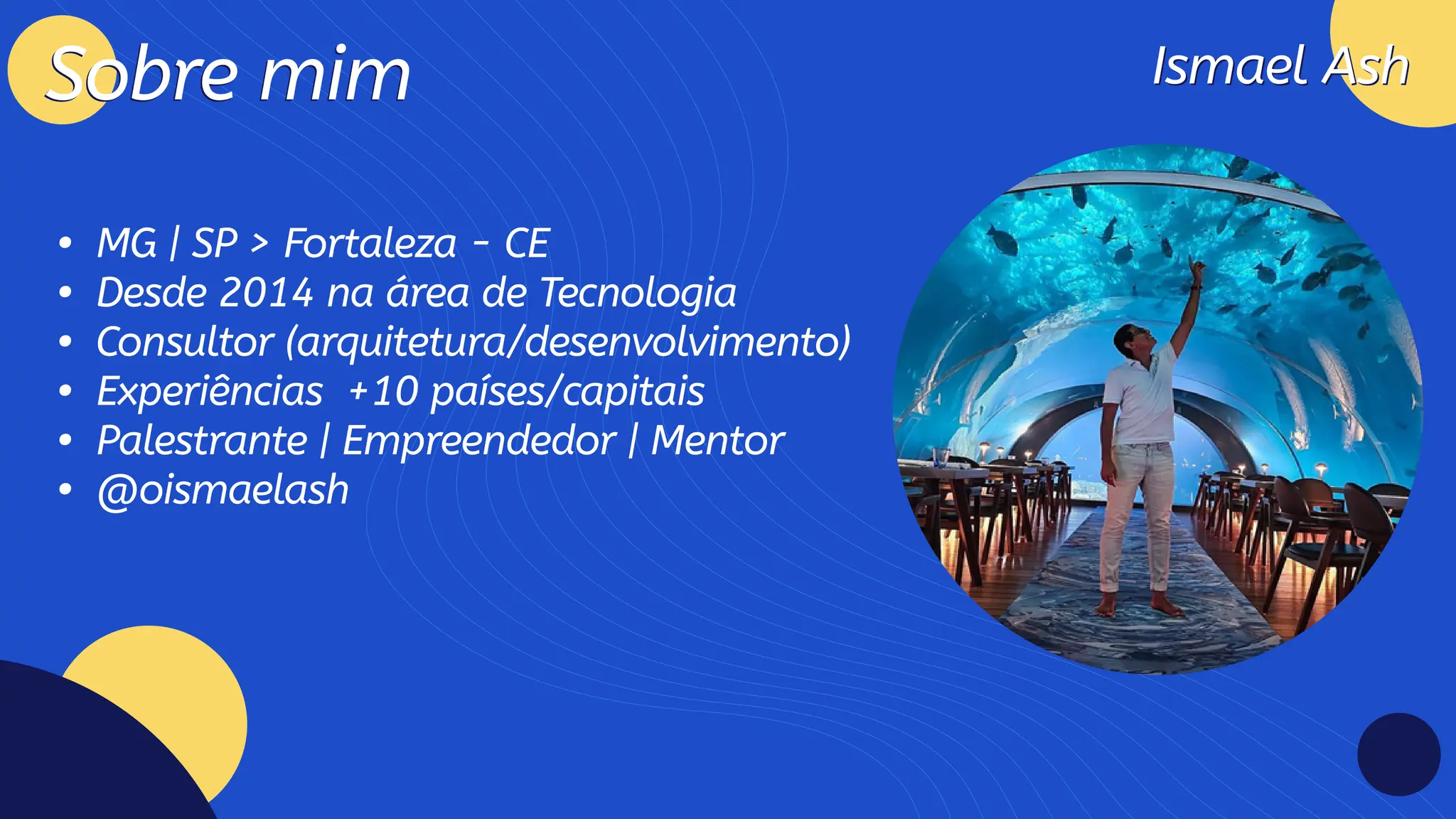 Ismael Ash
Ismael Ash
Sobre mim
Sobre mim
MG | SP > Fortaleza - CE
Desde 2014 na área de Tecnologi
Consultor (arquitetura/desenvolvimento
Experiências +10 países/capitai
Palestrante | Empreendedor | Mento
@oismaelash
 