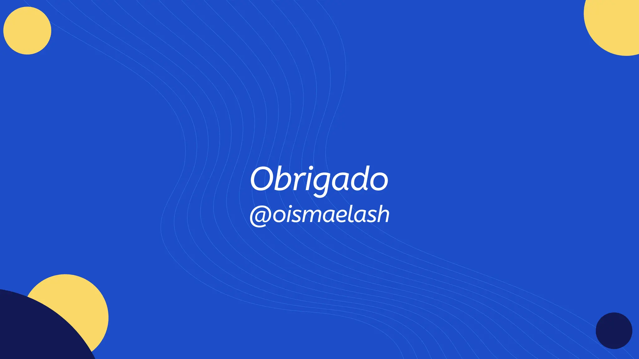 Obrigado
@oismaelash
 