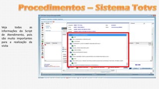 Veja
todas
as
informações do Script
de Atendimento, pois
são muito importantes
para a realização da
visita

 