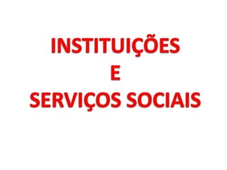 INSTITUIÇÕES  E SERVIÇOS SOCIAIS 
