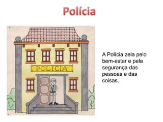 PolíciaA Polícia zela pelo bem-estar e pela segurança das pessoas e das coisas. 