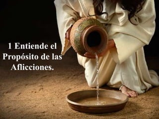 1 Entiende el
Propósito de las
Aflicciones.