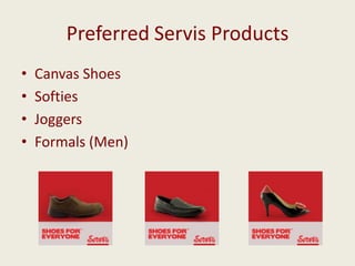Preferred Servis Products
•
•
•
•

Canvas Shoes
Softies
Joggers
Formals (Men)

 