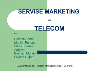 SERVISE MARKETING   on TELECOM BY Rakesh Sonar Manish Pandey Vikas Sharma Aaditya Baijnath Mandal Lokesh Gupta Balaji Institute Of Telecom Management (BITM) Pune 