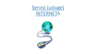 Servisi (usluge)
INTERNETA
 