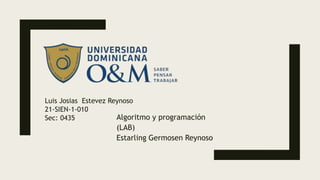 Luis Josias Estevez Reynoso
21-SIEN-1-010
Sec: 0435 Algoritmo y programación
(LAB)
Estarling Germosen Reynoso
 