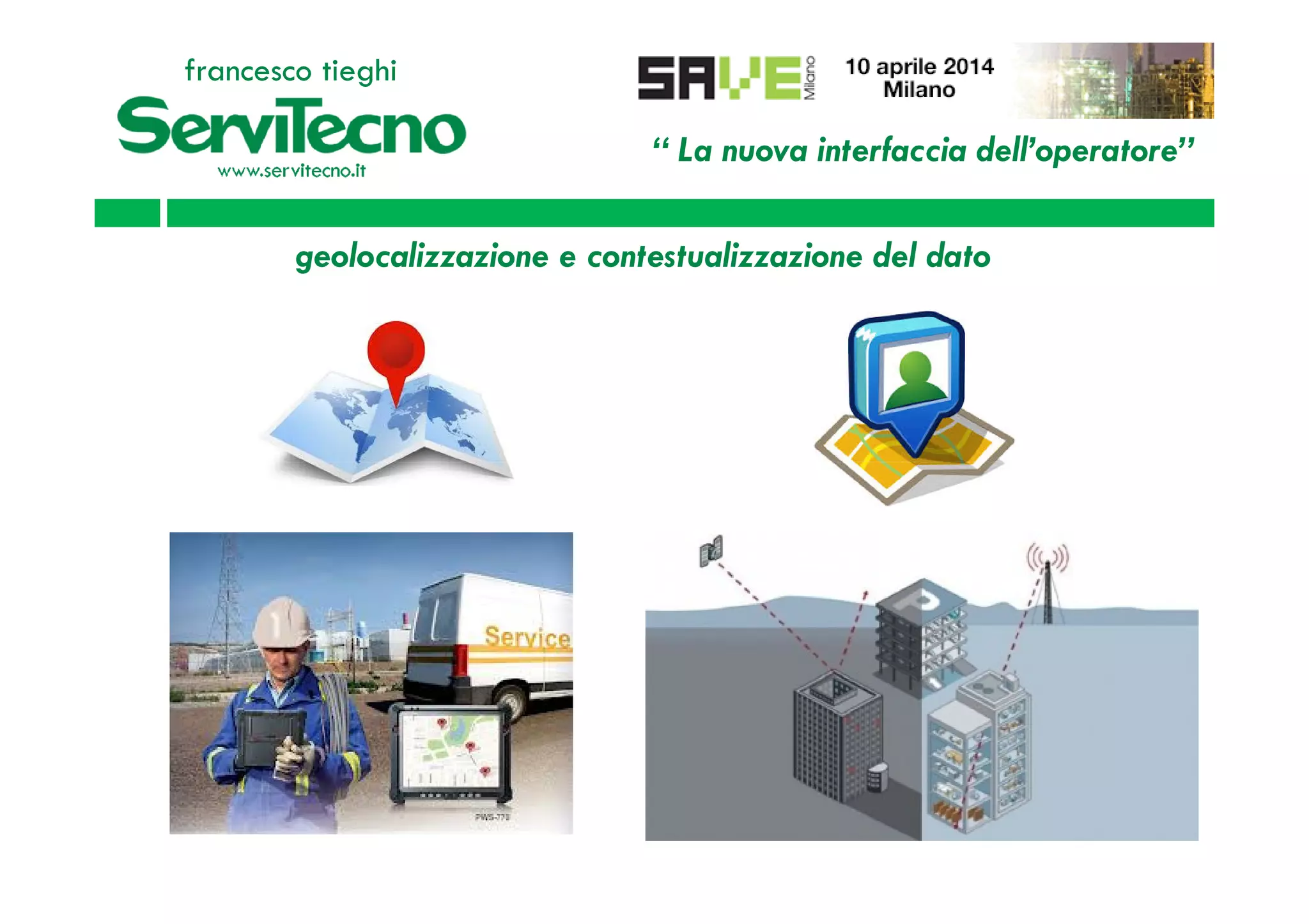 “ La nuova interfaccia dell’operatore”
francesco tieghi
geolocalizzazione e contestualizzazione del dato
 