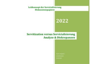 2022
Paul G. Huppertz
servicEvolution
25.05.2022
Servitization versus Servicialisierung
Analyse & Diskrepanzen
Leitkonzept der Servicialisierung
Diskussionspapiere
 