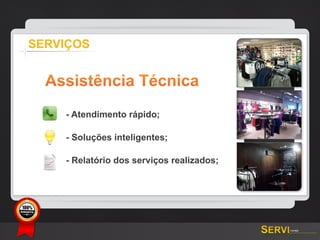 SERVIÇOS


           Assistência Técnica
             - Atendimento rápido;

             - Soluções inteligentes;

             - Relatório dos serviços realizados;




GARANTIA
 