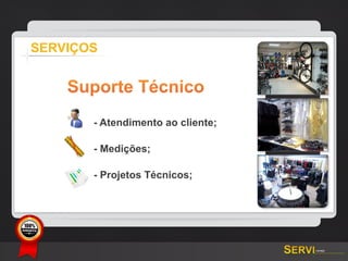 SERVIÇOS


           Suporte Técnico
             - Atendimento ao cliente;

             - Medições;

             - Projetos Técnicos;




GARANTIA
 