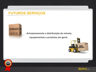 FUTUROS SERVIÇOS




           - Armazenamento e distribuição de móveis,
              equipamentos e produtos em geral;




GARANTIA
 