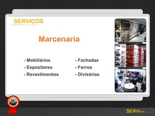 SERVIÇOS


                  Marcenaria

           - Mobiliários     - Fachadas
           - Expositores     - Forros
           - Revestimentos   - Divisórias




GARANTIA
 