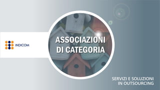 Indicom Group – Via Carnevali 39, 20158 Milano - Tel. +39 0233002805 - www.indicom.it
ASSOCIAZIONI
DI CATEGORIA
 