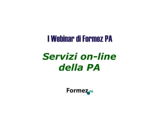 I Webinar di Formez PA
Servizi on-line
        on-
   della PA


                1/ 43   I Webinar di Formez PA – servizi on line della PA
 